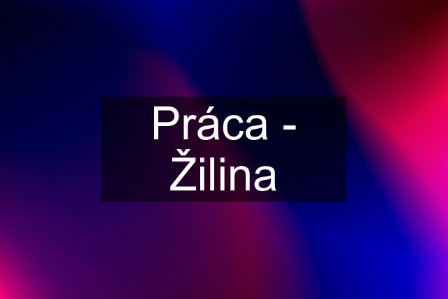 Práca - Žilina