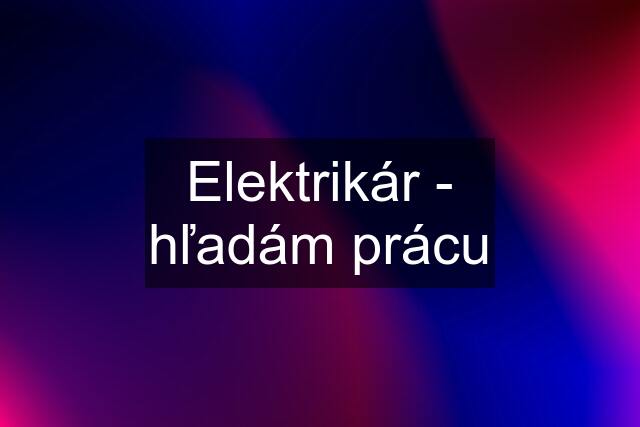 Elektrikár - hľadám prácu