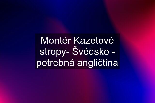 Montér Kazetové stropy- Švédsko - potrebná angličtina