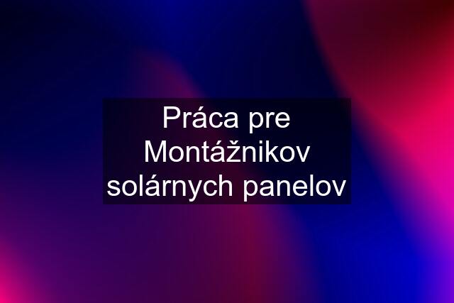 Práca pre Montážnikov solárnych panelov