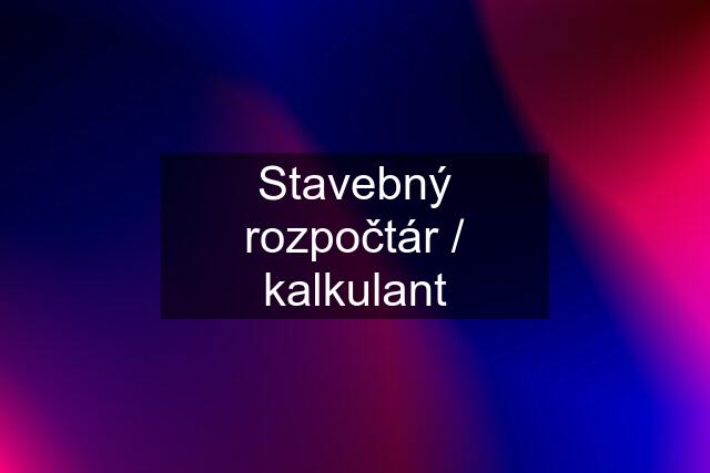 Stavebný rozpočtár / kalkulant