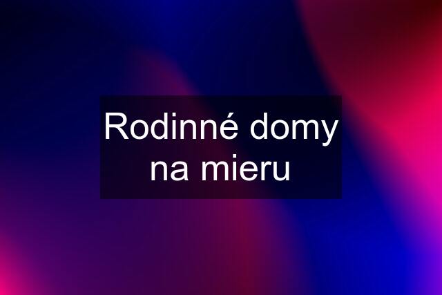 Rodinné domy na mieru