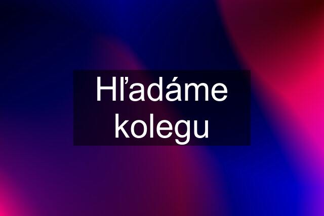 Hľadáme kolegu