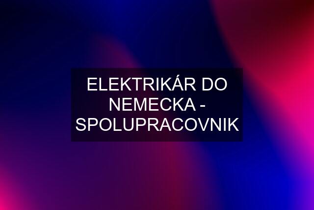 ELEKTRIKÁR DO NEMECKA - SPOLUPRACOVNIK