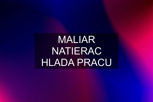 MALIAR NATIERAC HLADA PRACU
