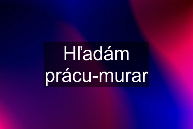 Hľadám prácu-murar