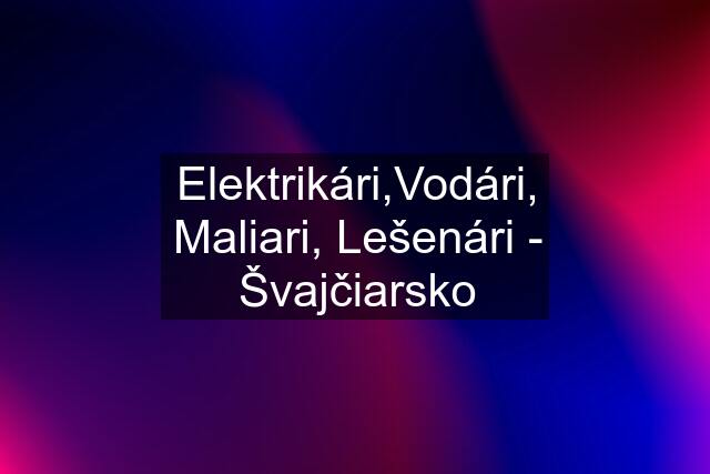 Elektrikári,Vodári, Maliari, Lešenári - Švajčiarsko