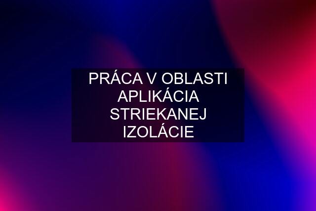 PRÁCA V OBLASTI APLIKÁCIA STRIEKANEJ IZOLÁCIE