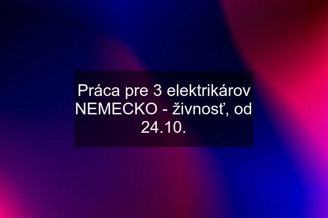 Práca pre 3 elektrikárov NEMECKO - živnosť, od 24.10.