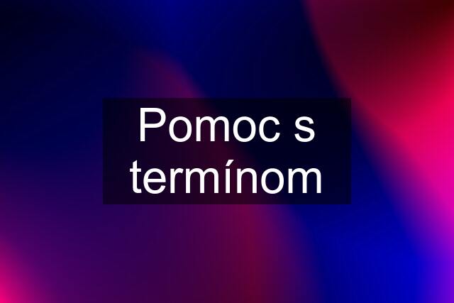 Pomoc s termínom