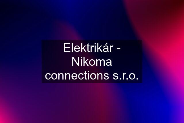 Elektrikár - Nikoma connections s.r.o.
