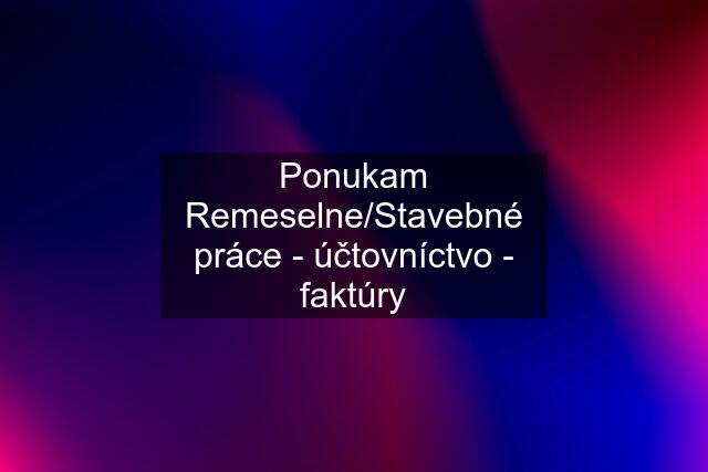 Ponukam Remeselne/Stavebné práce - účtovníctvo - faktúry