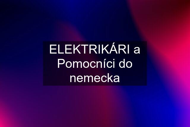 ELEKTRIKÁRI a Pomocníci do nemecka