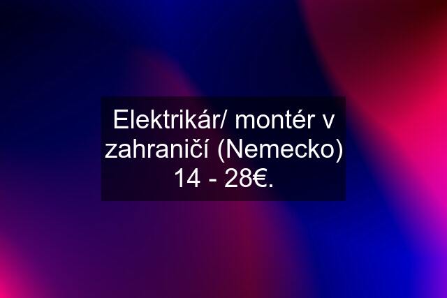 Elektrikár/ montér v zahraničí (Nemecko) 14 - 28€.