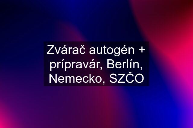 Zvárač autogén + prípravár, Berlín, Nemecko, SZČO