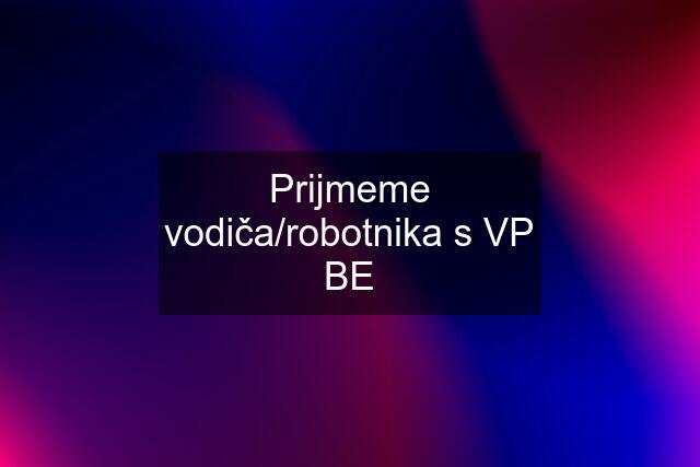 Prijmeme vodiča/robotnika s VP BE