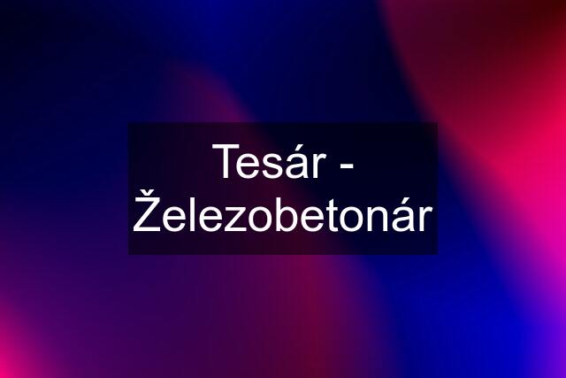 Tesár - Železobetonár