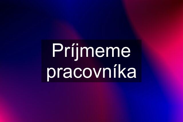 Príjmeme pracovníka