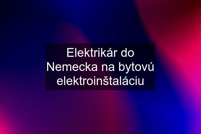 Elektrikár do Nemecka na bytovú elektroinštaláciu