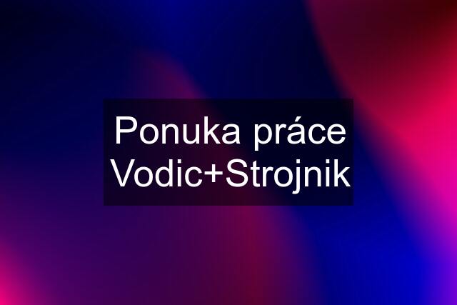 Ponuka práce Vodic+Strojnik