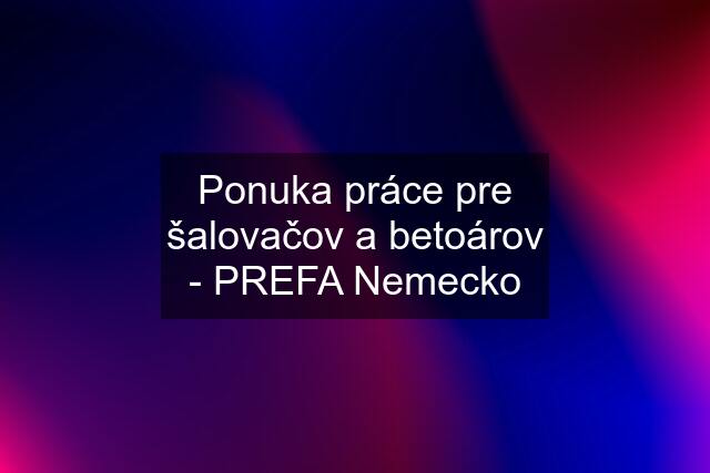 Ponuka práce pre šalovačov a betoárov - PREFA Nemecko