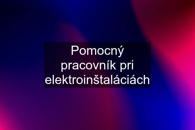 Pomocný pracovník pri elektroinštaláciách