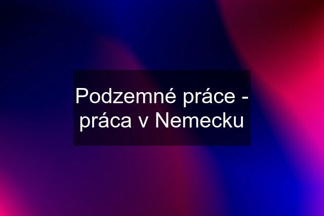 Podzemné práce - práca v Nemecku