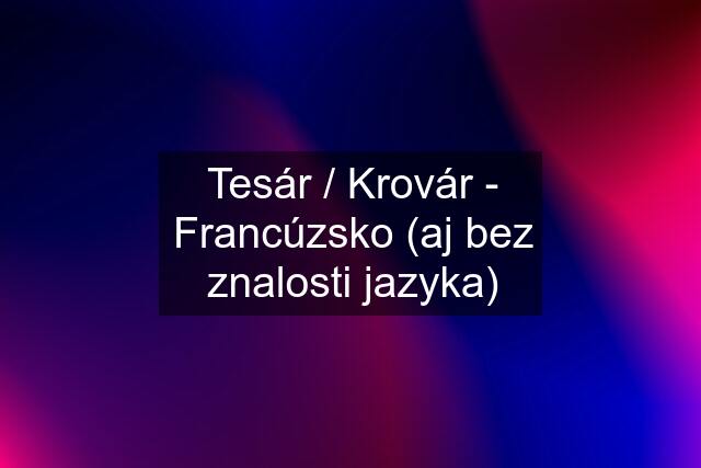 Tesár / Krovár - Francúzsko (aj bez znalosti jazyka)