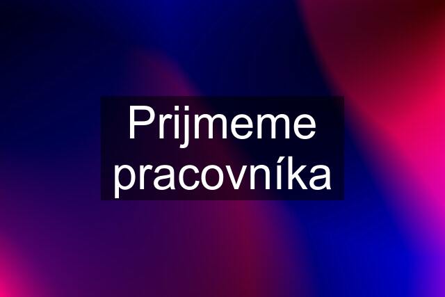 Prijmeme pracovníka