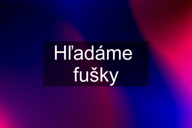 Hľadáme  fušky