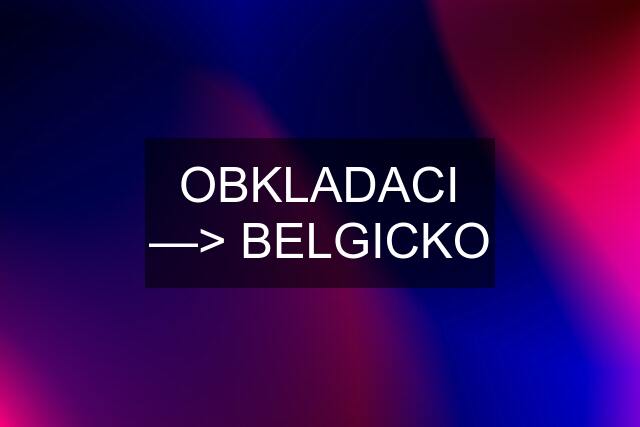 OBKLADACI —> BELGICKO