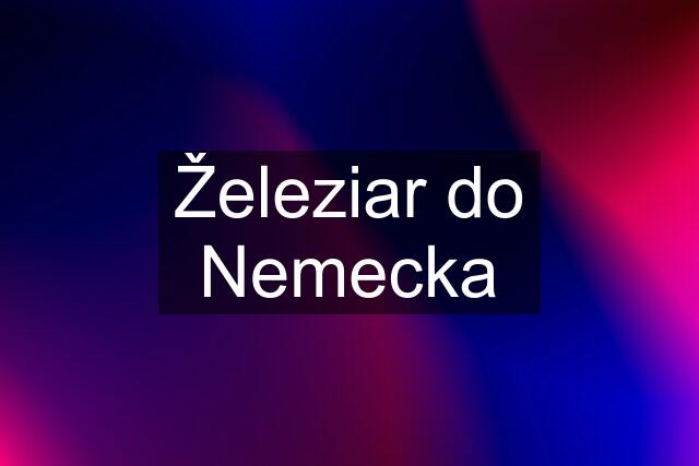 Železiar do Nemecka