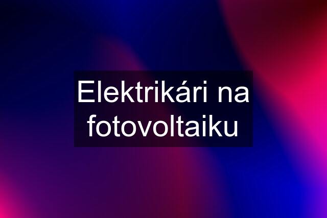 Elektrikári na fotovoltaiku