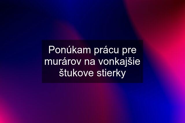 Ponúkam prácu pre murárov na vonkajšie štukove stierky