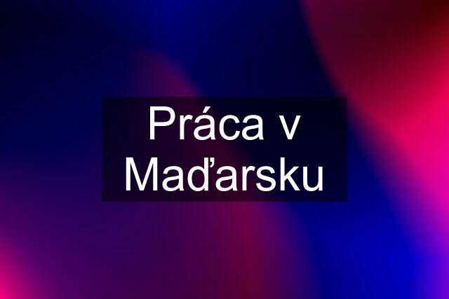 Práca v Maďarsku