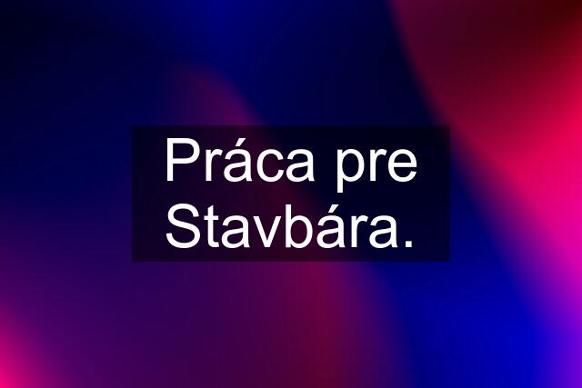 Práca pre Stavbára.