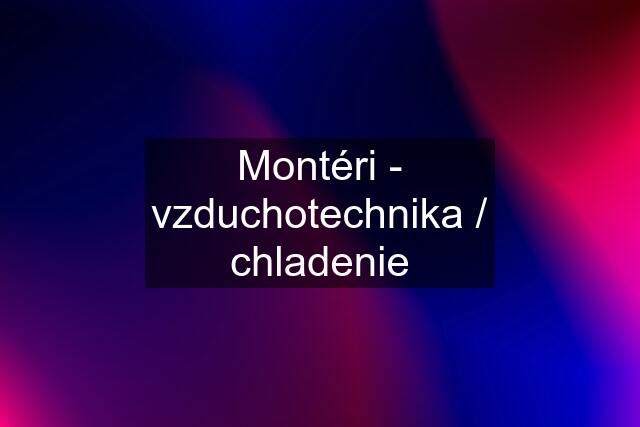 Montéri - vzduchotechnika / chladenie