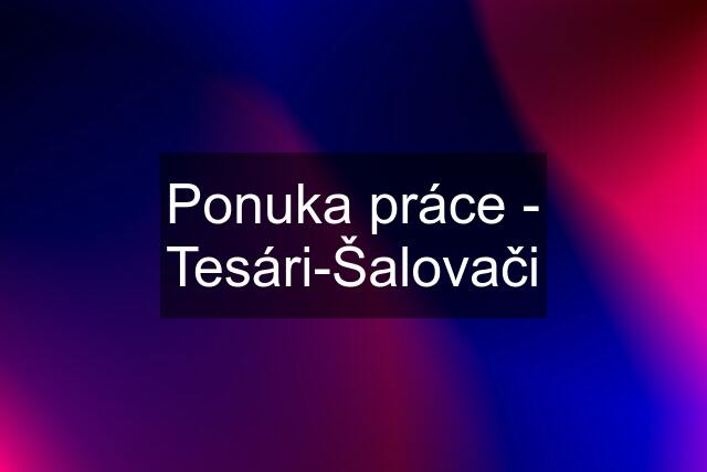 Ponuka práce - Tesári-Šalovači