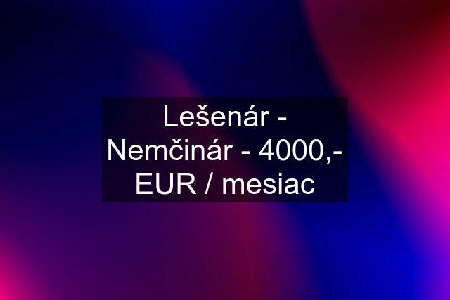 Lešenár - Nemčinár - 4000,- EUR / mesiac