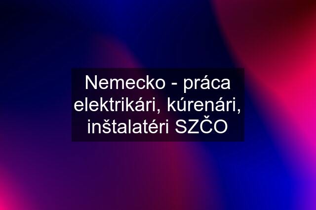 Nemecko - práca elektrikári, kúrenári, inštalatéri SZČO