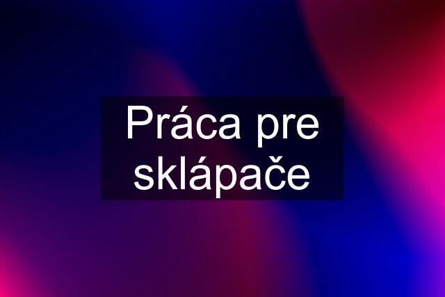 Práca pre sklápače