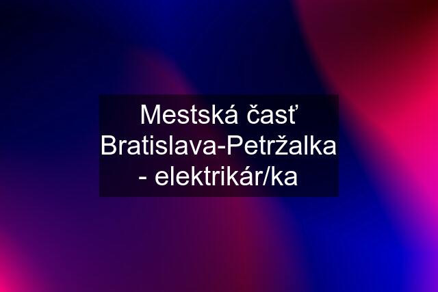 Mestská časť Bratislava-Petržalka - elektrikár/ka