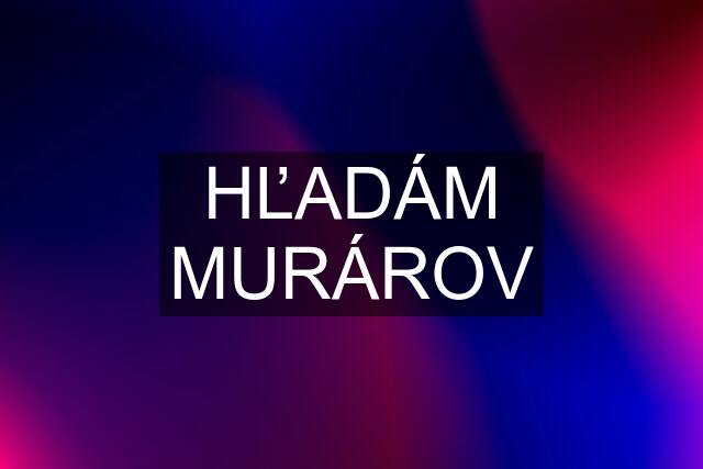 HĽADÁM MURÁROV