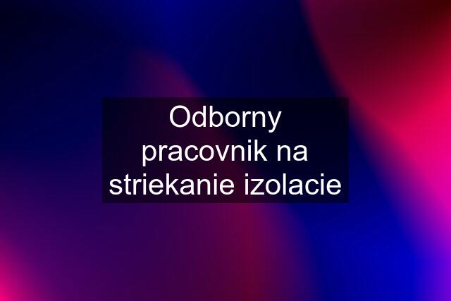 Odborny pracovnik na striekanie izolacie