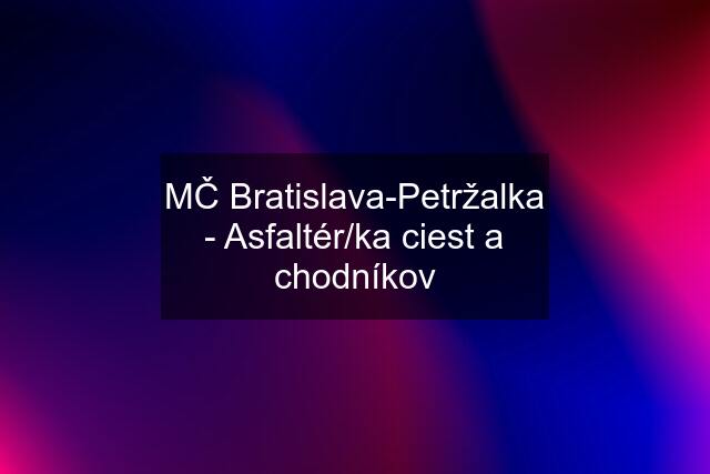 MČ Bratislava-Petržalka - Asfaltér/ka ciest a chodníkov