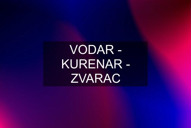 VODAR - KURENAR - ZVARAC