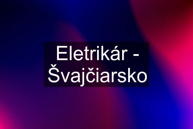 Eletrikár - Švajčiarsko