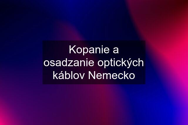 Kopanie a osadzanie optických káblov Nemecko