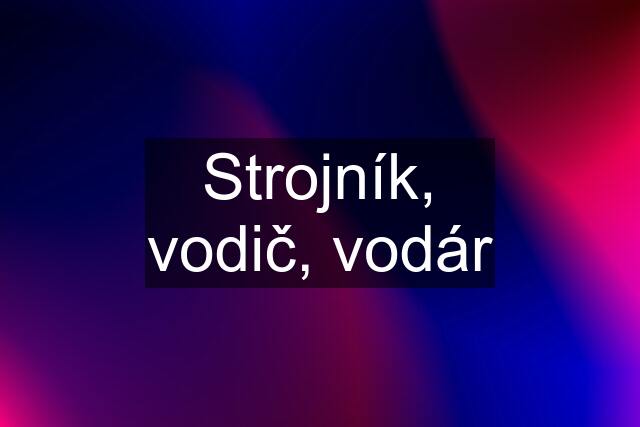 Strojník, vodič, vodár