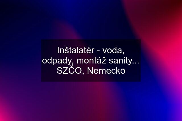 Inštalatér - voda, odpady, montáž sanity... SZČO, Nemecko